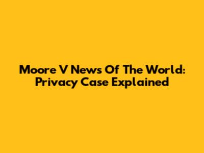 Moore V News Of The World: Privacy Case Explained