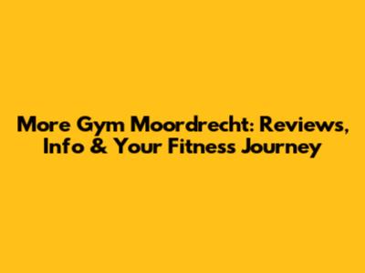 More Gym Moordrecht: Reviews, Info & Your Fitness Journey