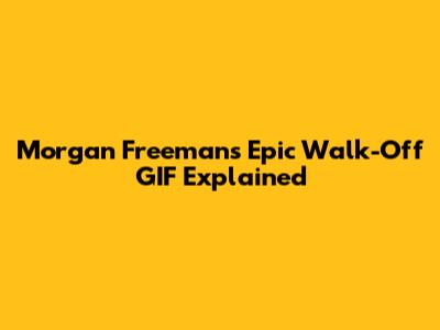 Morgan Freeman's Epic Walk-Off GIF Explained