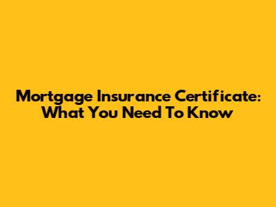 Mortgage Insurance Certificate: What You Need To Know