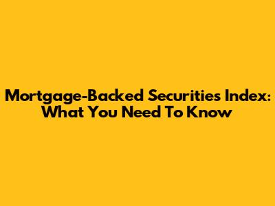 Mortgage-Backed Securities Index: What You Need To Know