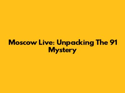 Moscow Live: Unpacking The "91" Mystery