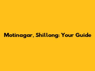 Motinagar, Shillong: Your Guide