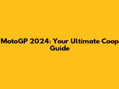 MotoGP 2024: Your Ultimate Coop Guide