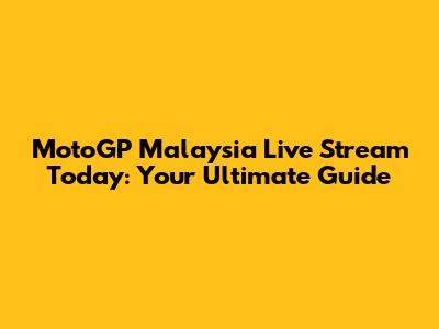 MotoGP Malaysia Live Stream Today: Your Ultimate Guide