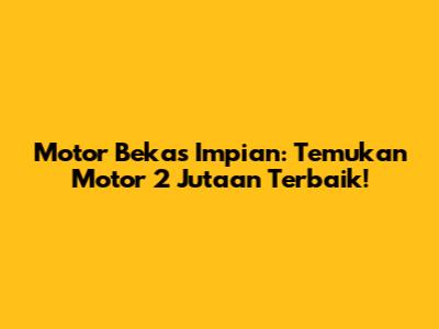 Motor Bekas Impian: Temukan Motor 2 Jutaan Terbaik!