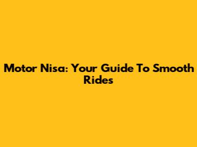 Motor Nisa: Your Guide To Smooth Rides