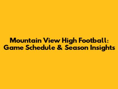 Mountain View High Football: Game Schedule & Season Insights