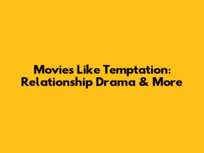 Movies Like "Temptation": Relationship Drama & More