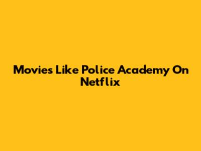 Movies Like Police Academy On Netflix