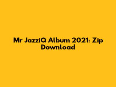 Mr JazziQ Album 2021: Zip Download