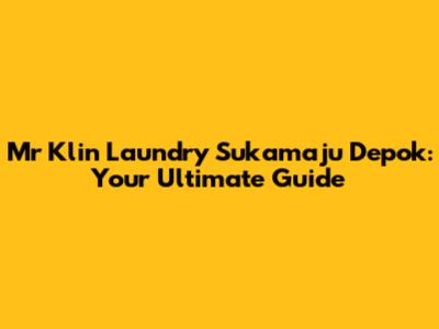 Mr Klin Laundry Sukamaju Depok: Your Ultimate Guide