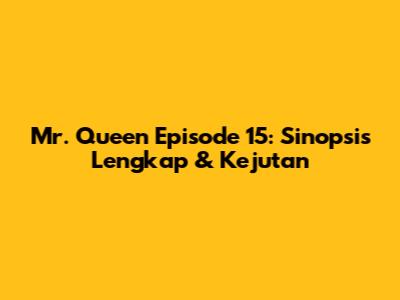 Mr. Queen Episode 15: Sinopsis Lengkap & Kejutan