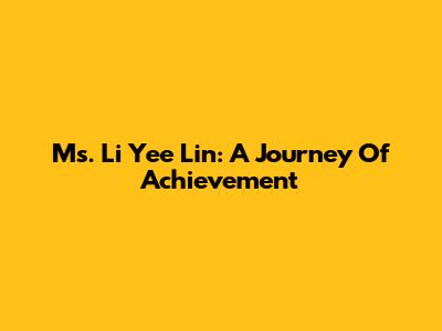 Ms. Li Yee Lin: A Journey Of Achievement