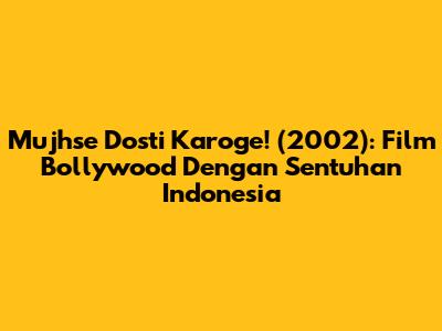 Mujhse Dosti Karoge! (2002): Film Bollywood Dengan Sentuhan Indonesia