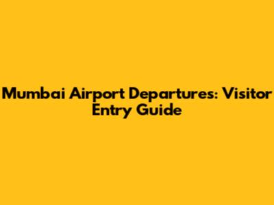 Mumbai Airport Departures: Visitor Entry Guide