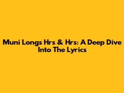 Muni Long's 'Hrs & Hrs': A Deep Dive Into The Lyrics