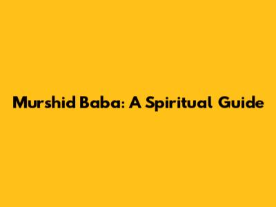 Murshid Baba: A Spiritual Guide
