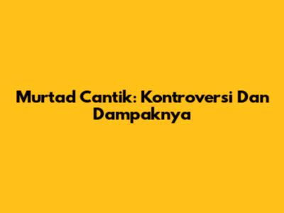Murtad Cantik: Kontroversi Dan Dampaknya
