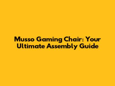 Musso Gaming Chair: Your Ultimate Assembly Guide