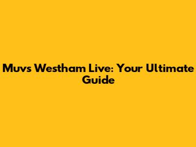 Muvs Westham Live: Your Ultimate Guide