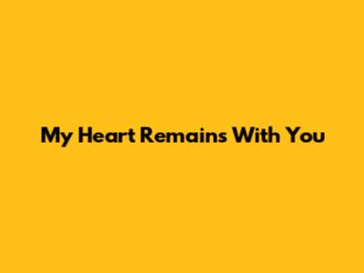 My Heart Remains With You