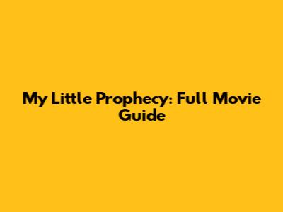 My Little Prophecy: Full Movie Guide