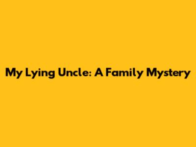 My Lying Uncle: A Family Mystery