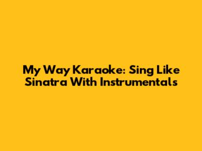 My Way Karaoke: Sing Like Sinatra With Instrumentals