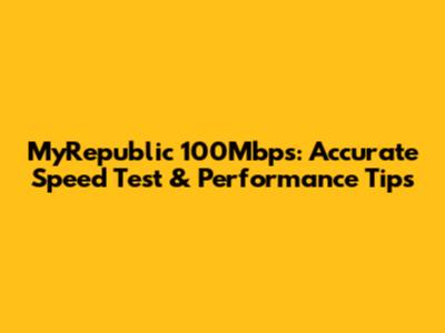 MyRepublic 100Mbps: Accurate Speed Test & Performance Tips