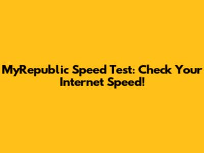 MyRepublic Speed Test: Check Your Internet Speed!