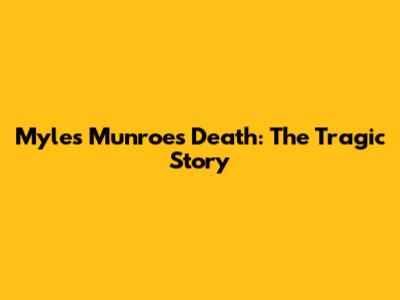 Myles Munroe's Death: The Tragic Story