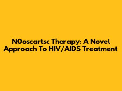 N0oscartsc Therapy: A Novel Approach To HIV/AIDS Treatment