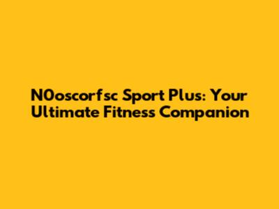 N0oscorfsc Sport Plus: Your Ultimate Fitness Companion