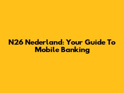 N26 Nederland: Your Guide To Mobile Banking