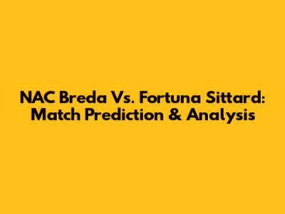NAC Breda Vs. Fortuna Sittard: Match Prediction & Analysis