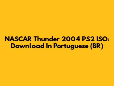 NASCAR Thunder 2004 PS2 ISO: Download In Portuguese (BR)