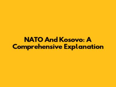 NATO And Kosovo: A Comprehensive Explanation