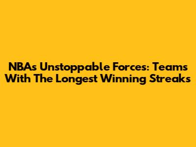NBA's Unstoppable Forces: Teams With The Longest Winning Streaks
