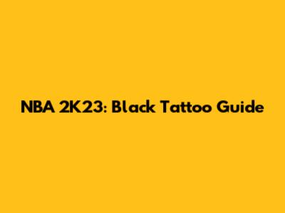 NBA 2K23: Black Tattoo Guide