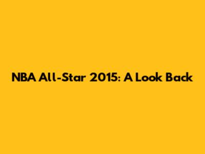 NBA All-Star 2015: A Look Back