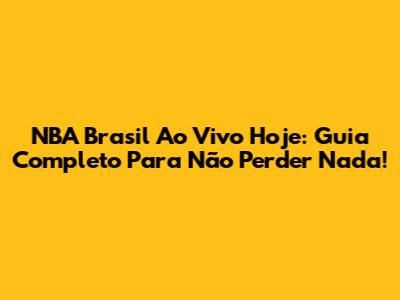 NBA Brasil Ao Vivo Hoje: Guia Completo Para Não Perder Nada!