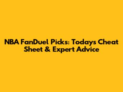 NBA FanDuel Picks: Today's Cheat Sheet & Expert Advice