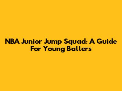 NBA Junior Jump Squad: A Guide For Young Ballers