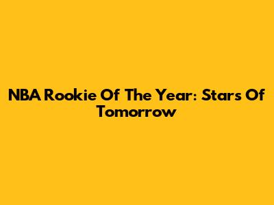 NBA Rookie Of The Year: Stars Of Tomorrow
