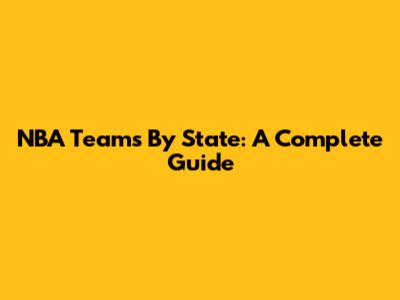 NBA Teams By State: A Complete Guide