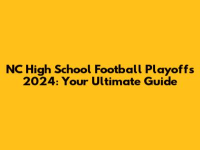 NC High School Football Playoffs 2024: Your Ultimate Guide
