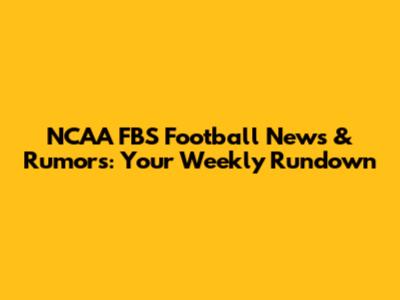 NCAA FBS Football News & Rumors: Your Weekly Rundown