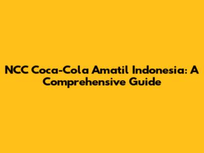 NCC Coca-Cola Amatil Indonesia: A Comprehensive Guide