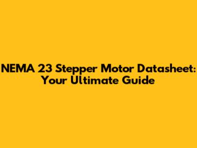 NEMA 23 Stepper Motor Datasheet: Your Ultimate Guide